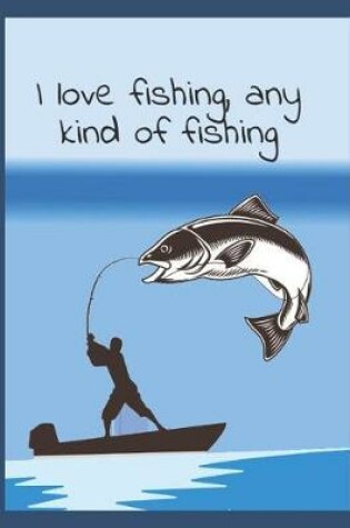 Cover of I Love Fishing, Any Kind Of Fishing