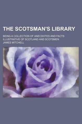 Cover of The Scotsman's Library; Being a Collection of Anecdotes and Facts Illustrative of Scotland and Scotsmen