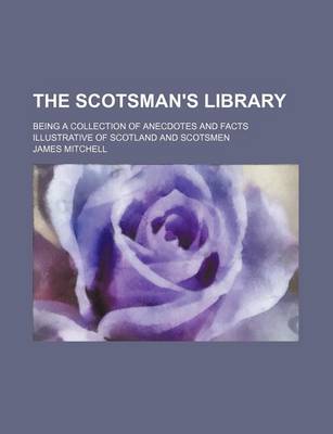 Book cover for The Scotsman's Library; Being a Collection of Anecdotes and Facts Illustrative of Scotland and Scotsmen