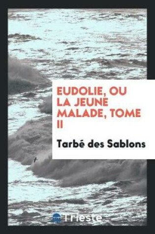 Cover of Eudolie, Ou La Jeune Malade, Tome II