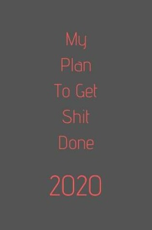 Cover of My Plan To Ge tShit Done 2020