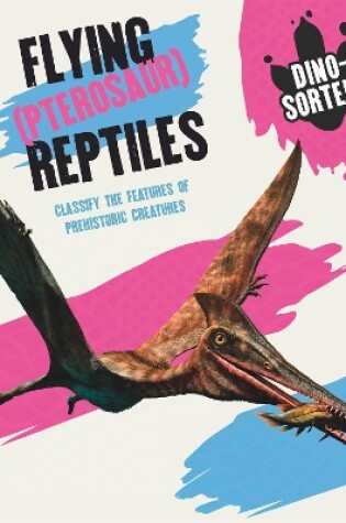 Cover of Dino-sorted!: Flying (Pterosaur) Reptiles
