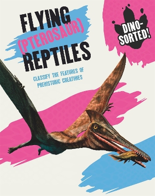 Cover of Dino-sorted!: Flying (Pterosaur) Reptiles