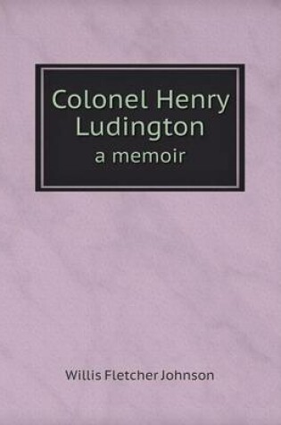 Cover of Colonel Henry Ludington a memoir