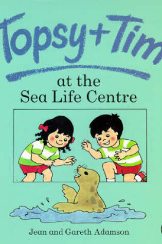 Cover of Topsy and Tim at the Sea Life Centre