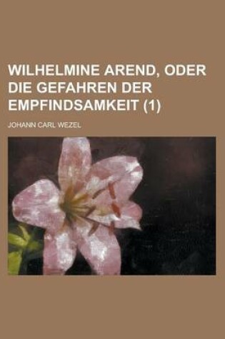 Cover of Wilhelmine Arend, Oder Die Gefahren Der Empfindsamkeit (1)