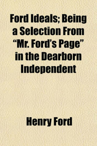 Cover of Ford Ideals; Being a Selection from "Mr. Ford's Page" in the Dearborn Independent