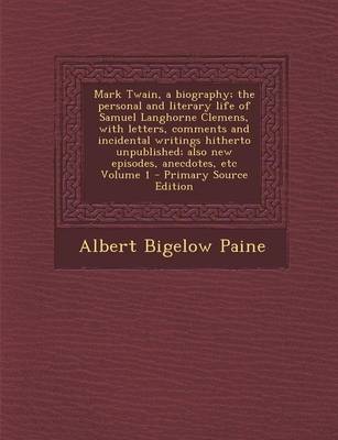 Book cover for Mark Twain, a Biography; The Personal and Literary Life of Samuel Langhorne Clemens, with Letters, Comments and Incidental Writings Hitherto Unpublish