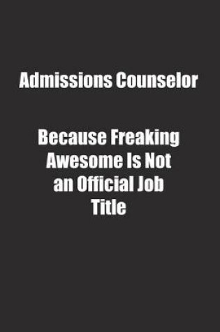 Cover of Admissions Counselor Because Freaking Awesome Is Not an Official Job Title.