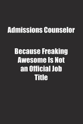 Book cover for Admissions Counselor Because Freaking Awesome Is Not an Official Job Title.