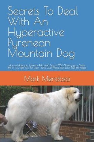 Cover of Secrets To Deal With An Hyperactive Pyrenean Mountain Dog