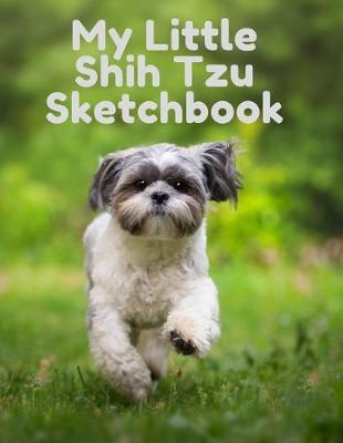 Book cover for My Little Shih Tzu Sketchbook - Journal - Notebook For Dog Lovers