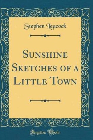 Cover of Sunshine Sketches of a Little Town (Classic Reprint)