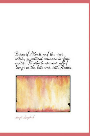 Cover of Bernard Alvers and the War Witch, a Poetical Romance in Four Cantos. to Which Are Now Added Songs on