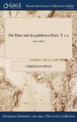 Book cover for Die Ritter Mit Den Guldenen Horn. T. 1-2; Erster Theil