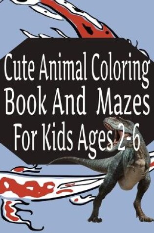 Cover of Cute Animal Coloring Book And Mazes For Kids Ages 2-6