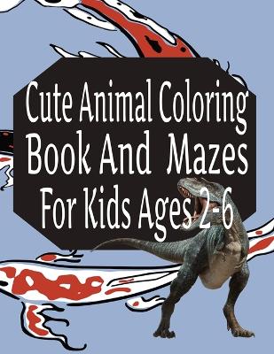 Book cover for Cute Animal Coloring Book And Mazes For Kids Ages 2-6