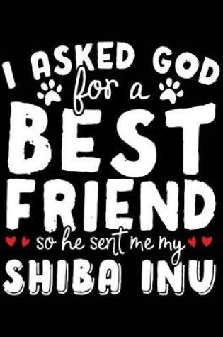 Cover of I Asked God For A Best Friend So He Sent Me My Shiba Inu