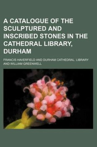 Cover of A Catalogue of the Sculptured and Inscribed Stones in the Cathedral Library, Durham