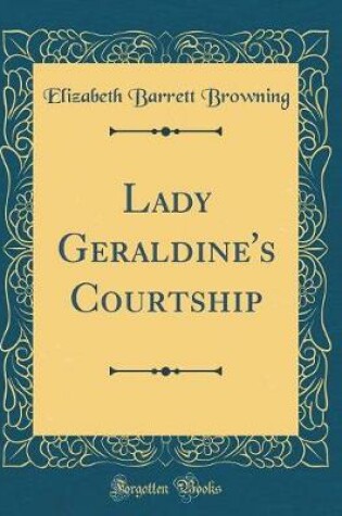 Cover of Lady Geraldine's Courtship (Classic Reprint)