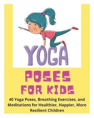 Book cover for Yoga Poses for Kids - 40 Yoga Poses, Breathing Exercises, and Meditations for Healthier, Happier, More Resilient Children