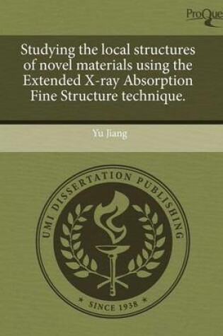 Cover of Studying the Local Structures of Novel Materials Using the Extended X-Ray Absorption Fine Structure Technique