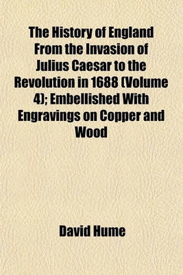 Book cover for The History of England from the Invasion of Julius Caesar to the Revolution in 1688 (Volume 4); Embellished with Engravings on Copper and Wood