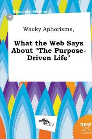 Cover of Wacky Aphorisms, What the Web Says about the Purpose-Driven Life