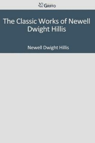 Cover of The Classic Works of Newell Dwight Hillis