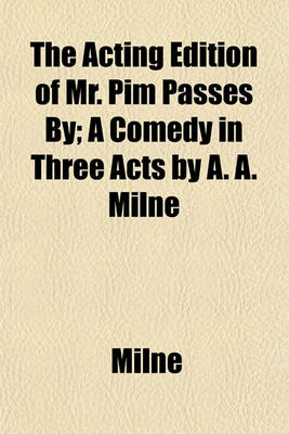 Book cover for The Acting Edition of Mr. Pim Passes By; A Comedy in Three Acts by A. A. Milne