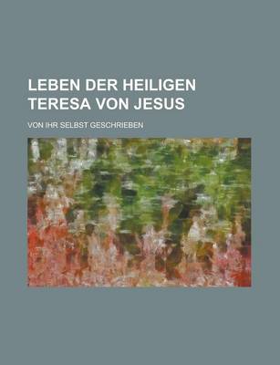 Book cover for Leben Der Heiligen Teresa Von Jesus; Von Ihr Selbst Geschrieben