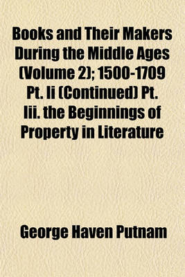 Book cover for Books and Their Makers During the Middle Ages; A Study of the Conditions of the Production and Distribution of Literature from the Fall of the Roman Empire to the Close of the Seventeenth Century Volume 2