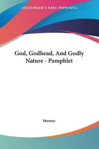 Cover of God, Godhead, And Godly Nature - Pamphlet