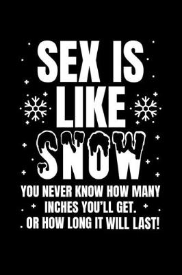 Book cover for Sex is Like Snow You Never Know How Many Inches You'll Get. Or How Long it W