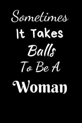 Book cover for Sometimes It Takes Balls To Be A Woman