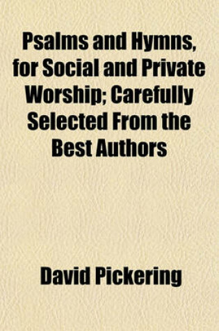 Cover of Psalms and Hymns, for Social and Private Worship; Carefully Selected from the Best Authors