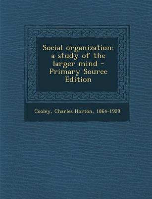 Book cover for Social Organization; A Study of the Larger Mind - Primary Source Edition