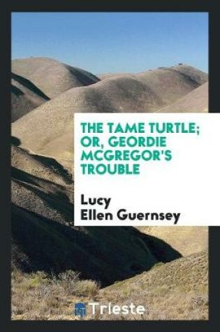 Cover of The Tame Turtle; Or, Geordie McGregor's Trouble
