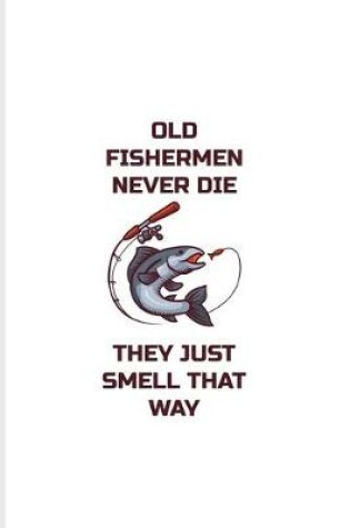 Cover of Old Fishermen Never Die They Just Smell That Way