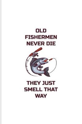 Book cover for Old Fishermen Never Die They Just Smell That Way