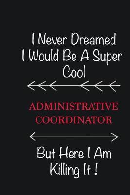 Book cover for I never Dreamed I would be a super cool Administrative Coordinator But here I am killing it