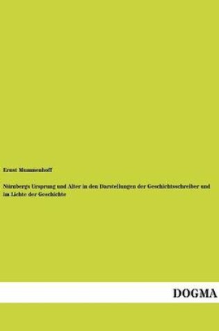 Cover of Nurnbergs Ursprung Und Alter in Den Darstellungen Der Geschichtsschreiber Und Im Lichte Der Geschichte