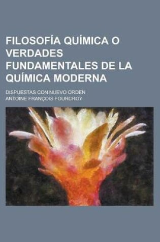 Cover of Filosofia Quimica O Verdades Fundamentales de La Quimica Moderna; Dispuestas Con Nuevo Orden
