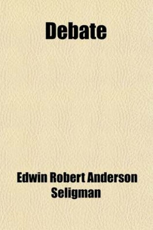 Cover of Debate; Is the Failure of Socialism, as Evinced by the Recent Partial Return to Capitalism, Due to the Fallacies of Marxian Theory?. Affirmative Professor Edwin R. A. Seligman Negative Harry Waton Clare Sheridan, Chairman. Held at the Manhattan Opera House