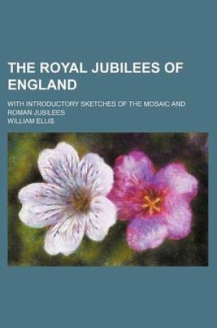 Cover of The Royal Jubilees of England; With Introductory Sketches of the Mosaic and Roman Jubilees