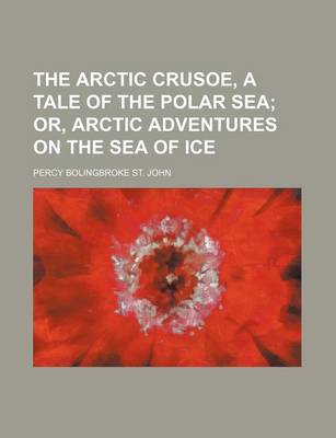 Book cover for The Arctic Crusoe, a Tale of the Polar Sea; Or, Arctic Adventures on the Sea of Ice