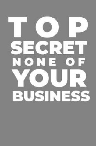 Cover of Top Secret None of Your Business