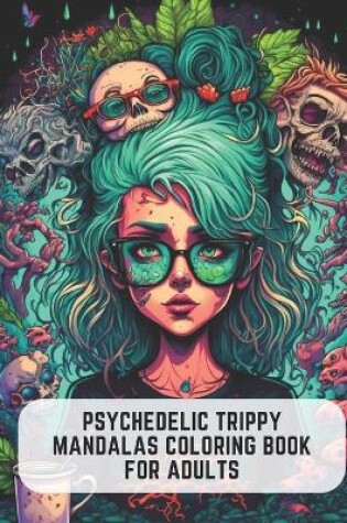 Cover of Psychedelic Trippy Mandalas Coloring Book for Adults