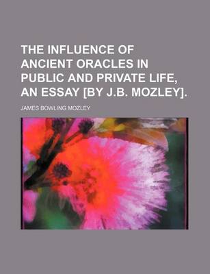 Book cover for The Influence of Ancient Oracles in Public and Private Life, an Essay [By J.B. Mozley]