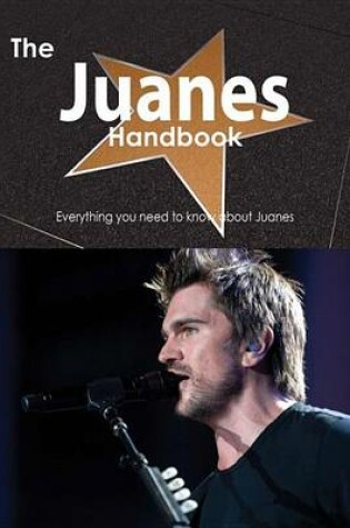 Cover of The Juanes Handbook - Everything You Need to Know about Juanes
